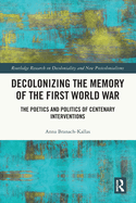 Decolonizing the Memory of the First World War: The Poetics and Politics of Centenary Interventions