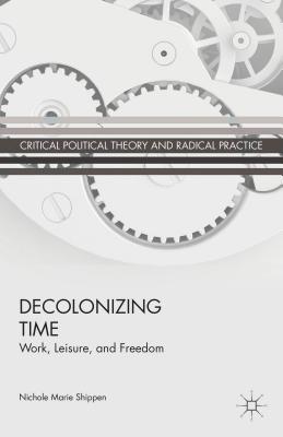 Decolonizing Time: Work, Leisure, and Freedom - Shippen, N.