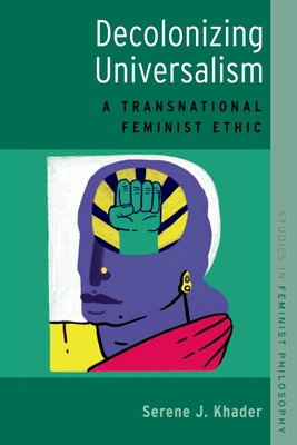 Decolonizing Universalism: A Transnational Feminist Ethic - Khader, Serene J