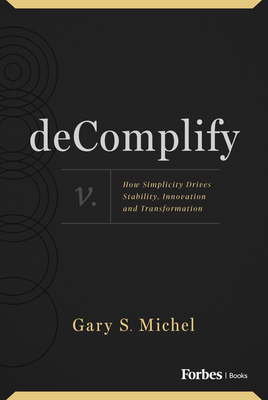 Decomplify: How Simplicity Drives Stability, Innovation and Transformation - S Michel, Gary