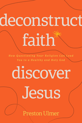 Deconstruct Faith, Discover Jesus - Ulmer, Preston