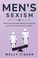 Deconstructing Dependence and Gender Concerns in Men's Hostile Sexism