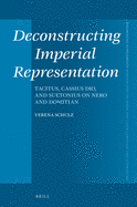 Deconstructing Imperial Representation: Tacitus, Cassius Dio, and Suetonius on Nero and Domitian