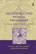 Deconstructing Radical Orthodoxy: Postmodern Theology, Rhetoric and Truth
