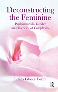 Deconstructing the Feminine: Psychoanalysis, Gender and Theories of Complexity