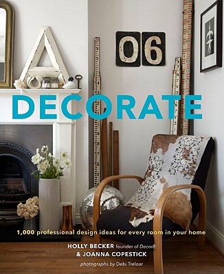 Decorate: 1,000 Professional Design Ideas for Every Room in Your Home - Becker, Holly, and Copestick, Joanna