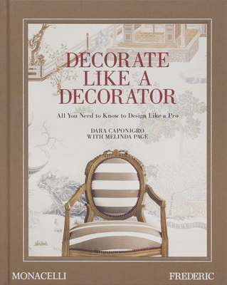 Decorate Like a Decorator: All You Need to Know to Design Like a Pro - Caponigro, Dara, and Page, Melinda