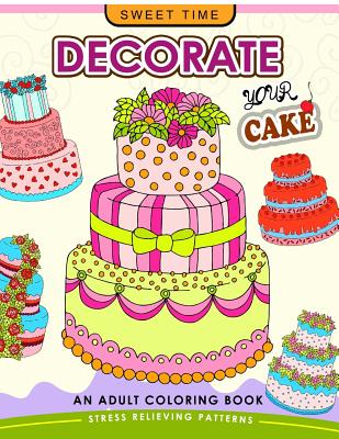 Decorate your Cake: An Adult coloring book Design you own Cake and Cupcake !! - Coloring Books for Adults Relaxation