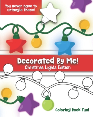 Decorated By Me! Christmas Lights Edition: Coloring Book Fun For Kids and Adults: Cute and Festive - And You Don't Have to Untangle These Strands! of Lights! - Creative, Maggie And Grace