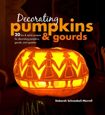 Decorating Pumpkins & Gourds: 20 Fun & Stylish Projects for Decorating Pumpkins, Gourds, and Squashes - Schneebeli-Morrell, Deborah
