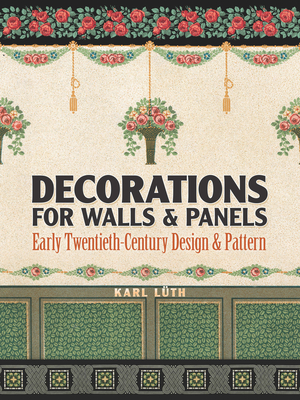 Decorations for Walls and Panels: Early Twentieth-Century Design and Pattern - Luth, Karl