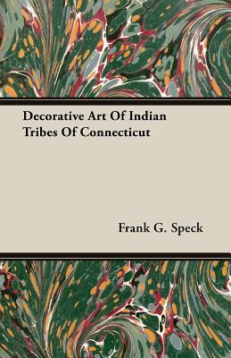 Decorative Art of Indian Tribes of Connecticut - Speck, Frank G