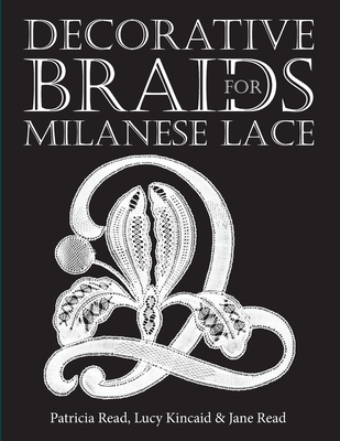 Decorative Braids for Milanese Lace - Read, Jane, and Kincaid, Lucy, and Read, Patricia