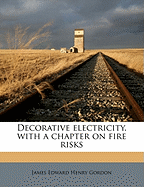 Decorative Electricity, with a Chapter on Fire Risks