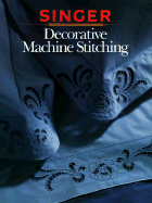 Decorative Machine Stitch - Singer Sewing Reference Library, and Cy Decosse Inc, and Creative Publishing International (Editor)