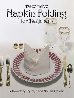 Decorative Napkin Folding for Beginners - Oppenheimer, Lillian, and Epstein, Natalie