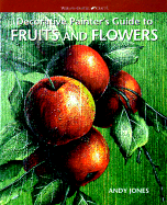 Decorative Painters Guide to Fruits and Flowers - Jones, Andy B