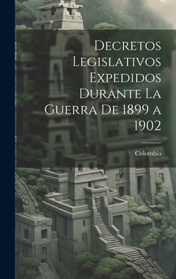 Decretos Legislativos Expedidos Durante La Guerra de 1899 a 1902 - Colombia (Creator)