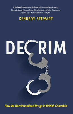 Decrim: How We Decriminalized Drugs in British Columbia - Stewart, Kennedy