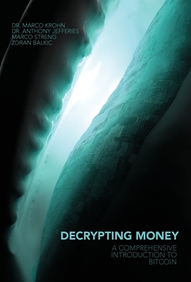 Decrypting Money: A Comprehensive Introduction to Bitcoin - Jefferies, Anthony, and Krohn, Marco