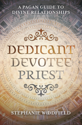 Dedicant, Devotee, Priest: A Pagan Guide to Divine Relationships - Woodfield, Stephanie