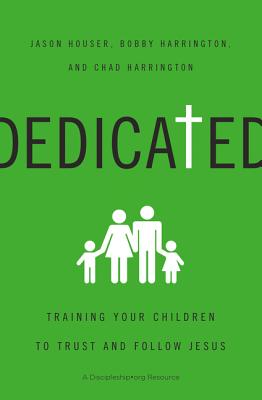Dedicated: Training Your Children to Trust and Follow Jesus - Houser, Jason, and Harrington, Bobby, and Harrington, Chad