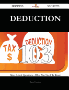 Deduction 103 Success Secrets - 103 Most Asked Questions on Deduction - What You Need to Know