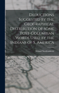 Deductions Suggested by the Geographical Distribution of Some Post-Columbian Words Used by the Indians of S. America