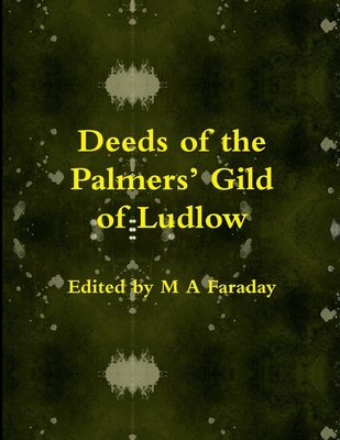 Deeds of the Palmers' Gild of Ludlow - Faraday, M.A.