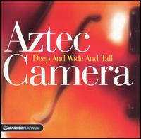 Deep and Wide and Tall: The Platinum Collection - Aztec Camera
