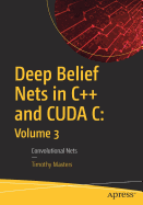Deep Belief Nets in C++ and Cuda C: Volume 3: Convolutional Nets