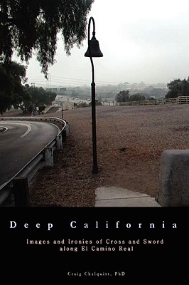 Deep California: Images and Ironies of Cross and Sword on El Camino Real - Chalquist, Craig, PhD