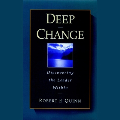 Deep Change: Discovering the Leader Within - Quinn, Robert E, and Gormon, Rowell (Read by)