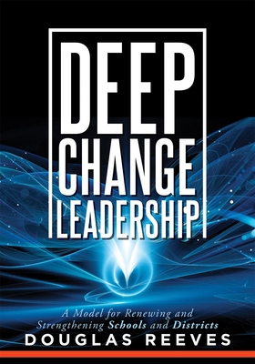 Deep Change Leadership: A Model for Renewing and Strengthening Schools and Districts (a Resource for Effective School Leadership and Change Efforts) - Reeves, Douglas