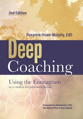 Deep Coaching: Using the Enneagram as a Catalyst for Profound Change (Second Edition) - Howe-Murphy, Roxanne, and Gore, Belinda (Foreword by)