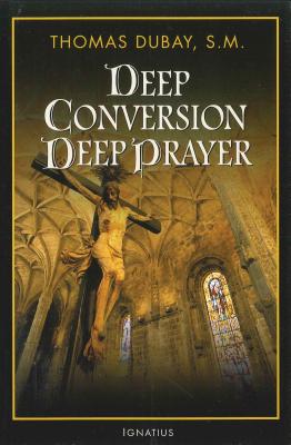 Deep Conversion, Deep Prayer - DuBay, Thomas, Fr., S.M.