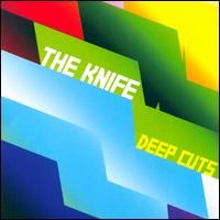 Deep Cuts [Bonus DVD] [Remixes] [Bonus Tracks] - The Knife