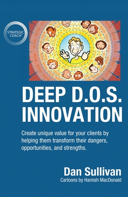 Deep D.O.S. Innovation: Create unique value for your clients by helping them transform their dangers, opportunities, and strengths. - Sullivan, Dan