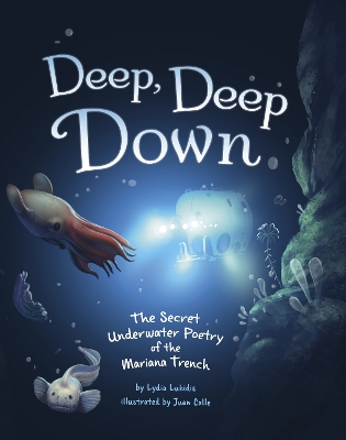 Deep, Deep Down: The Secret Underwater Poetry of the Mariana Trench - Lukidis, Lydia