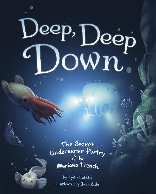 Deep, Deep Down: The Secret Underwater Poetry of the Mariana Trench - Lukidis, Lydia