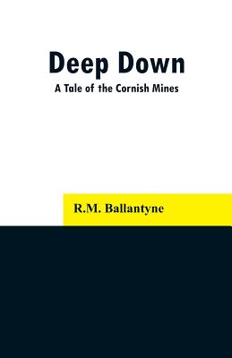 Deep Down: A Tale of the Cornish Mines - Ballantyne, Robert Michael