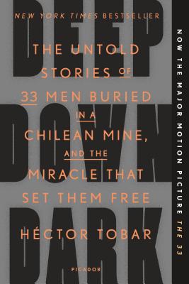 Deep Down Dark: The Untold Stories of 33 Men Buried in a Chilean Mine, and the Miracle That Set Them Free - Tobar, Hector