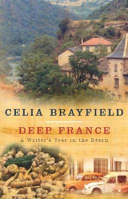 Deep France: A writer's year in the Bearn - Brayfield, Celia