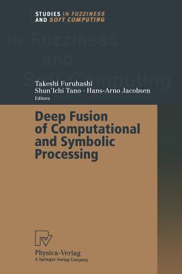 Deep Fusion of Computational and Symbolic Processing - Furuhashi, Takeshi (Editor), and Tano, Shun'ichi (Editor), and Jacobsen, Hans-Arno (Editor)