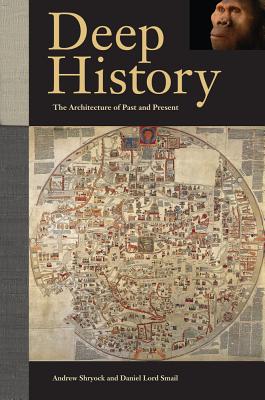 Deep History: The Architecture of Past and Present - Shryock, Andrew, and Smail, Daniel Lord, and Earle, Timothy (Contributions by)