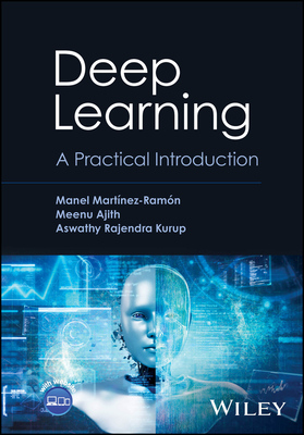 Deep Learning: A Practical Introduction - Martinez-Ramon, Manel, and Ajith, Meenu, and Kurup, Aswathy Rajendra