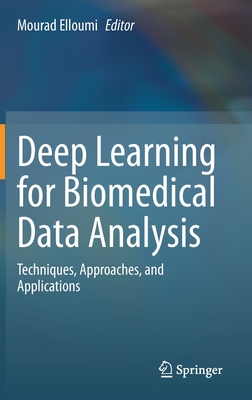 Deep Learning for Biomedical Data Analysis: Techniques, Approaches, and Applications - Elloumi, Mourad (Editor)