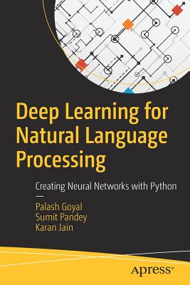 Deep Learning for Natural Language Processing: Creating Neural Networks with Python - Goyal, Palash, and Pandey, Sumit, and Jain, Karan