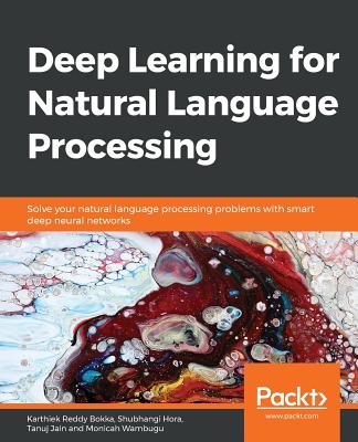 Deep Learning for Natural Language Processing: Solve your natural language processing problems with smart deep neural networks - Reddy Bokka, Karthiek, and Hora, Shubhangi, and Jain, Tanuj