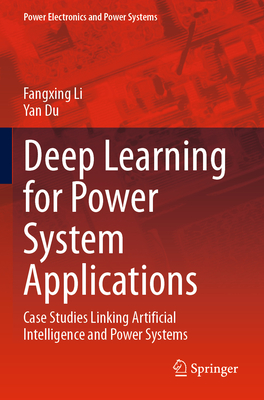 Deep Learning for Power System Applications: Case Studies Linking Artificial Intelligence and Power Systems - Li, Fangxing, and Du, Yan